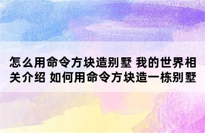 怎么用命令方块造别墅 我的世界相关介绍 如何用命令方块造一栋别墅